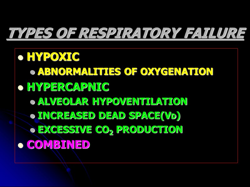 TYPES OF RESPIRATORY FAILURE HYPOXIC ABNORMALITIES OF OXYGENATION HYPERCAPNIC ALVEOLAR HYPOVENTILATION INCREASED DEAD SPACE(VD)